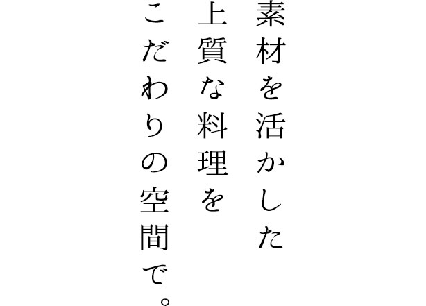 素材を活かした上質な料理をこだわりの空間で